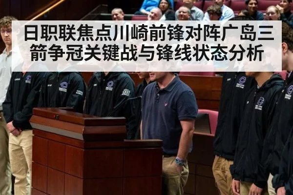 日职联焦点川崎前锋对阵广岛三箭争冠关键战与锋线状态分析