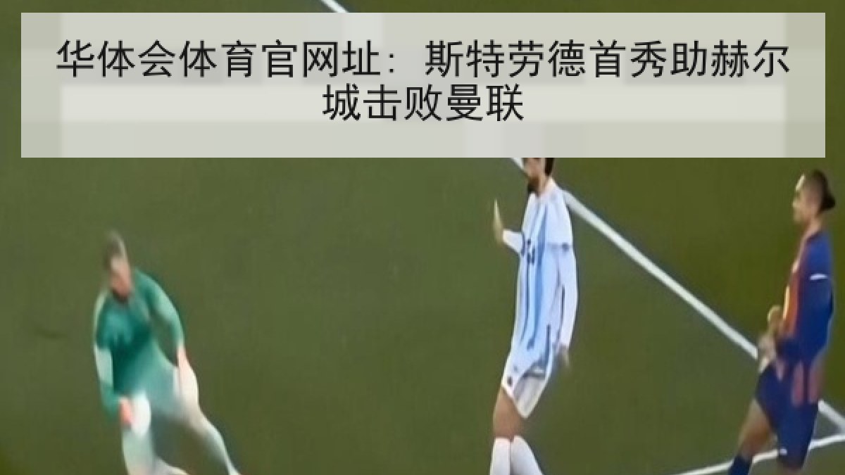 华体会体育官网址: 斯特劳德首秀助赫尔城击败曼联